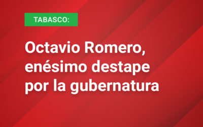 Tabasco: Octavio Romero, enésimo destape por la gubernatura