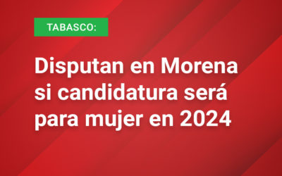 Tabasco: Disputan en Morena si candidatura será para mujer en 2024 