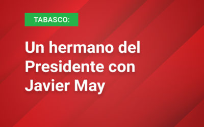 Tabasco: Un hermano del Presidente con Javier May