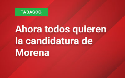 Tabasco: Ahora todos quieren la candidatura de Morena 