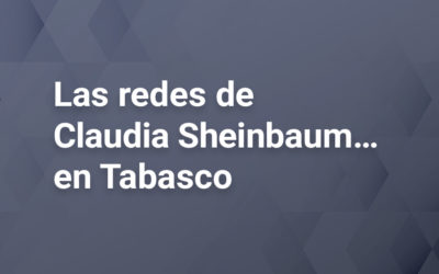 Las redes de Claudia Sheinbaum… en Tabasco 