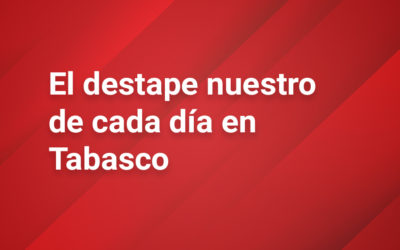 El destape nuestro de cada día en Tabasco